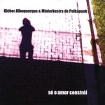 KLEBER ALBUQUERQUE / クレベール・アルブケルキ / SO O AMOR CONSTROI