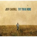 JEFF CAUDILL (MEMBER OF GAMEFACE) / ジェフコーディル / ＴＲＹ　ＴＯ　ＢＥ　ＨＥＲＥ