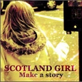 SCOTLAND GIRL / ＭＡＫＥ　Ａ　ＳＴＯＲＹ
