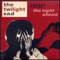 TWILIGHT SAD / トワイライト・サッド / FORGET THE NIGHT AHEAD