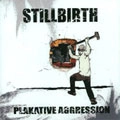 STILLBIRTH / PLAKATIVE AGGRESSION