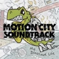 MOTION CITY SOUNDTRACK / モーション・シティ・サウンドトラック / マイ・ダイナソー・ライフ