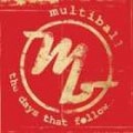 MULTIBALL / マルチボール / DAYS THAT FOLLOW