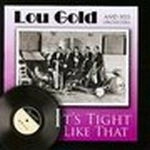LOU GOLD / IT'S TIGHT LIKE THAT