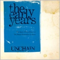 UNCHAIN (PUNK) / ｔｈｅ　ｅａｒｌｙ　ｙｅａｒｓ