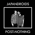 JAPANDROIDS / ジャパンドロイズ / POST-NOTHING