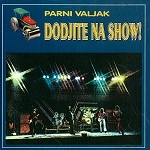 PARNI VALJAK / DODJITE NA SHOW!