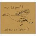 VIC CHESNUTT / SKITTER ON TAKE-OFF