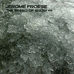 JEROME FROESE / ジェローム・フローゼ / THE SPEED OF SNOW