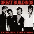 GREAT BUILDINGS / グレート・ビルディングス / EXTRA EPIC EVERYTHING