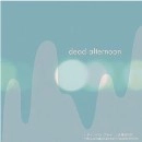 dead afternoon / ｄｅａｄｄｄｅｍｏ（ＣＤＲ）