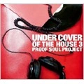 PROOF SOUL PROJECT / プルーフ・ソウル・プロジェクト / ＵＮＤＥＲＣＯＶＥＲ　ＯＦ　THE HOUSE 3