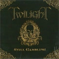 TWILIGHT(ARG) / STILL GAMBLING