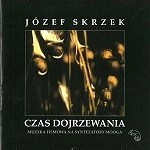 JOZEF SKRZEK / ヨゼフ・スカルツェク / CZAS DOJRZEWANIA