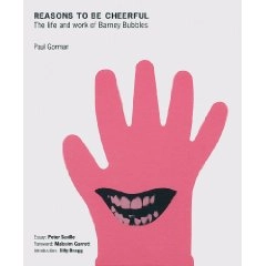 BARNEY BUBBLES / REASONS TO BE CHEERFUL: THE LIFE AND WORK