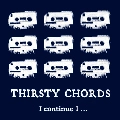 THIRSTY CHORDS / I CONTINUE I…