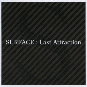 SURFACE (J-POP) / サーフィス (J-POP) / Last Attraction / LAST ATTRACTION
