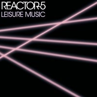 REACTOR-5 / LEISURE MUSIC