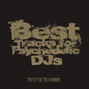 INFECTED MUSHROOM / インフェクテッド・マッシュルーム / BEST TRACKS FOR PSYCHEDELIC DJS