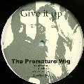 PREMATURE WIG / GIVE IT UP EP