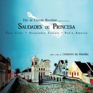 TRIO DE CAMARA BRASILERO / SAUDADES DE PRINCESA