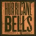 HURRICANE BELLS / ハリケーン・ベルズ / ＴＯＮＩＧＨＴ　ＩＳ　ＴＨＥ　ＧＨＯＳＴ