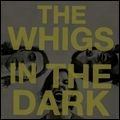 WHIGS / ウィッグス / IN THE DARK