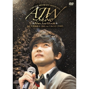 AHN JAE WOOK / アン・ジェウク / AJW SHOW~FOREVER WHENEVER WHEREVER~1st FANMEETING IN TOKYO 2009