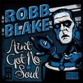 ROBB BLAKE / ロブブレイク / AIN'T GOT NO SOUL