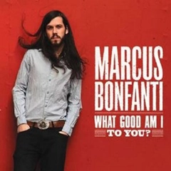 MARCUS BONFANTI / マーカス・ボンファンティ / WHAT GOOD AM I TO YOU?