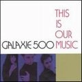GALAXIE 500 / ギャラクシー500 / THIS IS OUR MUSIC