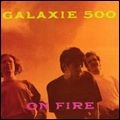 GALAXIE 500 / ギャラクシー500 / ON FIRE