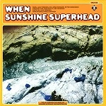 WHEN / SUNSHINE SUPERHEAD