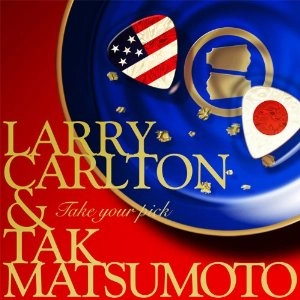 LARRY CARLTON & TAK MATSUMOTO / ラリー・カールトン&松本孝弘 / TAKE YOUR PICK