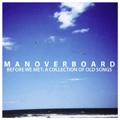 MAN OVERBOARD / BEFORE WE MET:A COLLECTION OF OLD SONGS