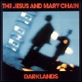 JESUS & MARY CHAIN / ジーザス&メリーチェイン / DARKLANDS
