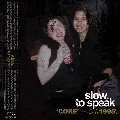 SLOW TO SPEAK / CORE-1995A