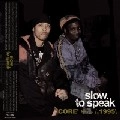SLOW TO SPEAK / CORE-1995B