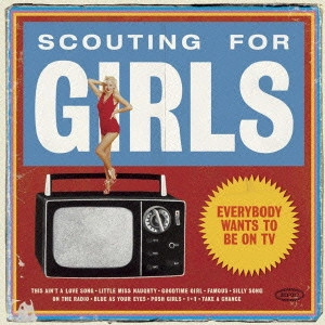 SCOUTING FOR GIRLS / スカウティング・フォー・ガールズ / エヴリバディ・ウォンツ・トゥ・ビー・オン・TV / EVERYBODY WANTS TO BE ON TV