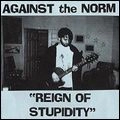 AGAINST THE NORM / REIGN OF STUPIDITY
