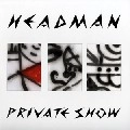 HEADMAN / ヘッドマン / PRIVATE SHOW