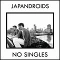JAPANDROIDS / ジャパンドロイズ / NO SINGLES