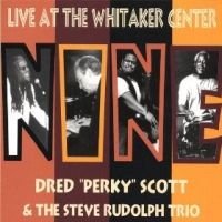 DRED "PERKY" SCOTT & STEVE RUDOLPH / NINE - LIVE AT THE WHITAKER CENTER