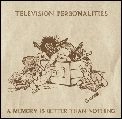 TELEVISION PERSONALITIES / テレヴィジョン・パーソナリティーズ / メモリー・イズ・ベター・ザン・ナッシング