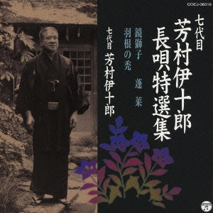 七代目 芳村伊十郎 / 七代目 芳村伊十郎 長唄特選集 鏡獅子/蓬莱/羽根の禿