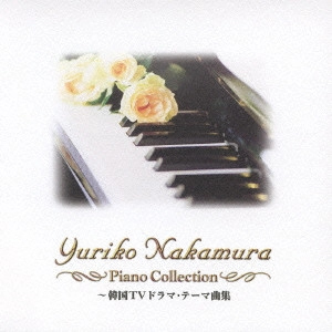 YURIKO NAKAMURA / 中村由利子 / 中村由利子 ピアノ・コレクション 韓国TVドラマ・テーマ曲集 / YURIKO NAKAMURA PIANO COLLECTION