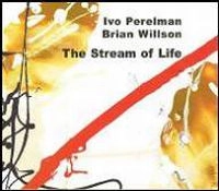 IVO PERELMAN/BRIAN WILLSON / イヴォ・ペレルマン/ブライアン・ウィルソン / STREAM OF LIFE