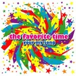 THE FAVORITE TIME / ｙｏｕｒ　ｍｙ　ｓｏｎｇ