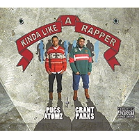PUGS ATOMZ & GRANT PARKS / KINDA LIKE A RAPPER