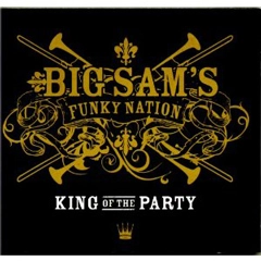 BIG SAM'S FUNKY NATION / ビッグ・サムズ・ファンキー・ネイション / キング・オブ・ザ・パ－ティ
